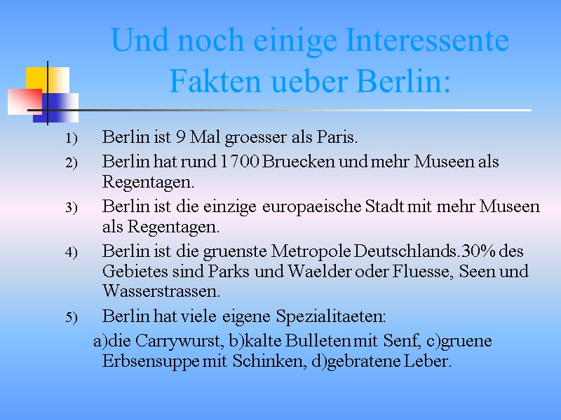 Und noch einige Interessente Fakten ueber Berlin: Berlin ist 9 Mal groesser als Paris.